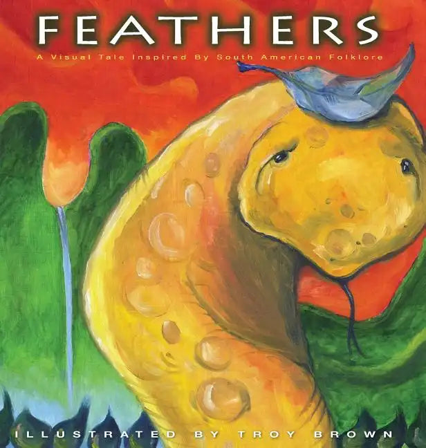 Feathers: A Visual Tale Inspired By South American Folklore - Hardcover