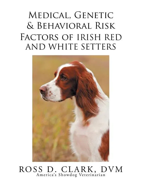 Medical, Genetic & Behavioral Risk Factors of Irish Red and White Setters - Paperback