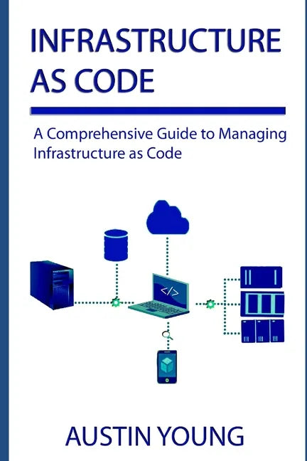 Infrastructure as Code: A Comprehensive Guide to Managing Infrastructure as Code - Paperback