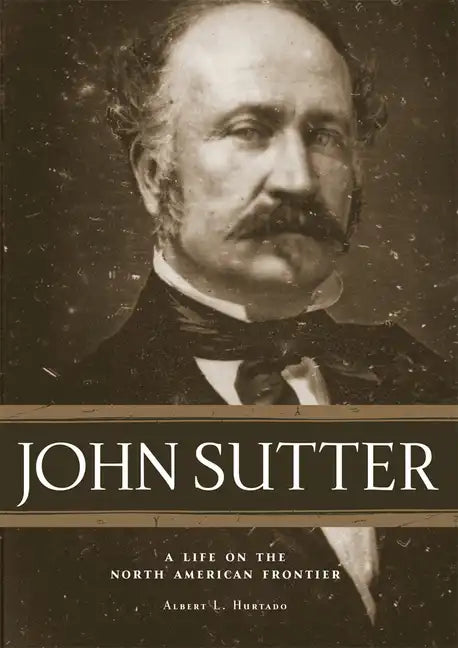 John Sutter: A Life on the North American Frontier - Paperback