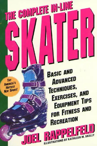 The Complete In-Line Skater: Basic and Advanced Techniques, Exercises, and Equipment Tips for Fitness and Recreation - Paperback