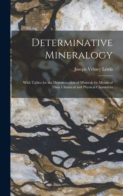 Determinative Mineralogy: With Tables for the Determination of Minerals by Means of Their Chemical and Physical Characters - Hardcover