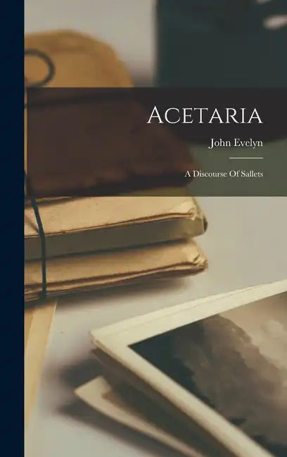 Acetaria: A Discourse Of Sallets - Hardcover