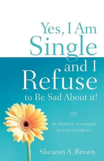Yes, I am Single and I REFUSE to Be Sad About It! - Paperback