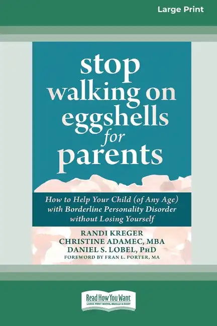 Stop Walking on Eggshells for Parents: How to Help Your Child (of Any Age) with Borderline Personality Disorder without Losing Yourself (Large Print 1 - Paperback