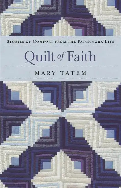 Quilt of Faith: Stories of Comfort from the Patchwork Life - Paperback