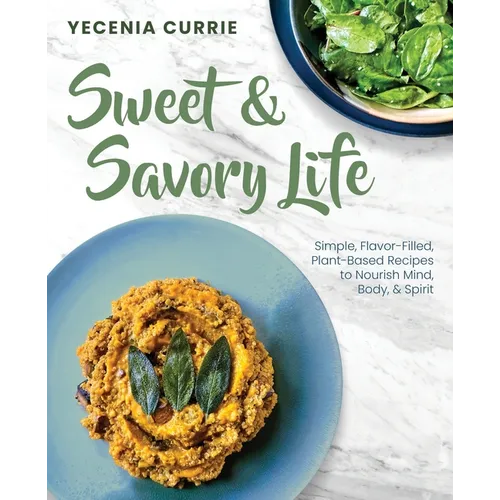 Sweet & Savory Life: Simple Flavor-Filled, Plant-Based Recipes to Nourish Mind, Body, & Spirit - Paperback
