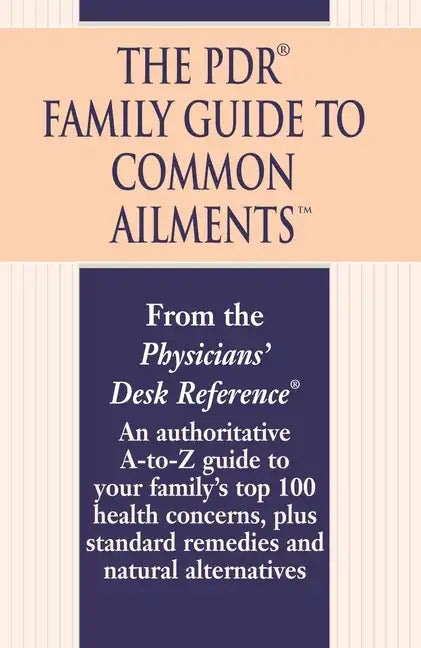 The PDR Family Guide to Common Ailments: An Authoritative A-To-Z Guide to Your Family's Top 100 Health Concerns, Plus Standard Remedies and Natural Al - Paperback