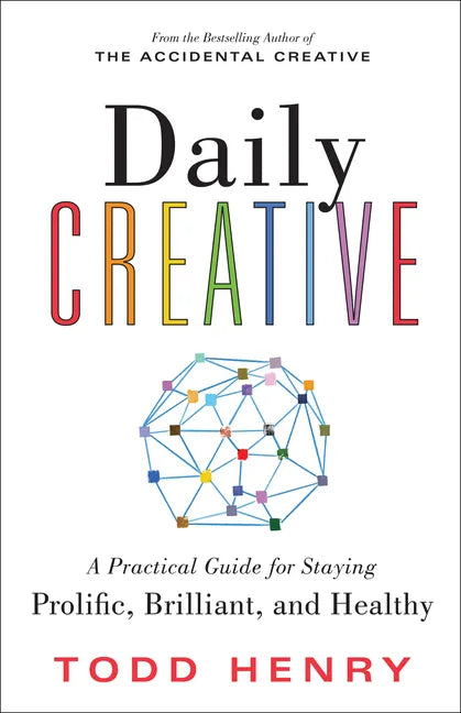 Daily Creative: A Practical Guide for Staying Prolific, Brilliant, and Healthy - Paperback