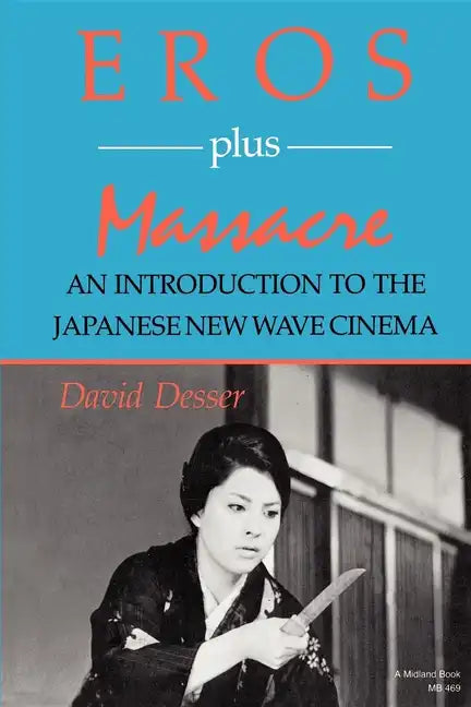 Eros Plus Massacre: An Introduction to the Japanese New Wave Cinema - Paperback