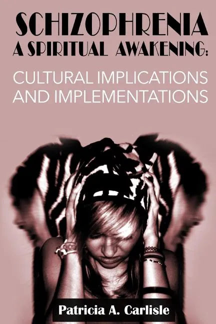 Schizophrenia A Spiritual Awakening: Cultual Implications and Implementations - Paperback