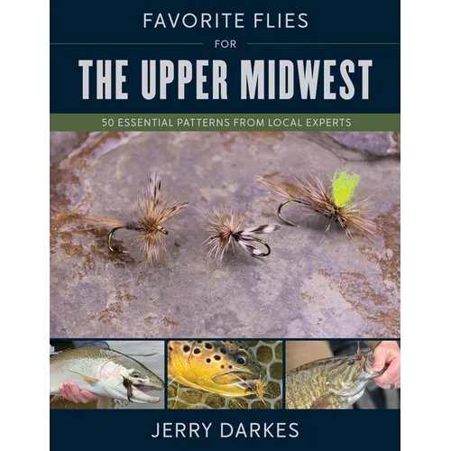 Favorite Flies for the Upper Midwest: 50 Essential Patterns from Local Experts - Hardcover