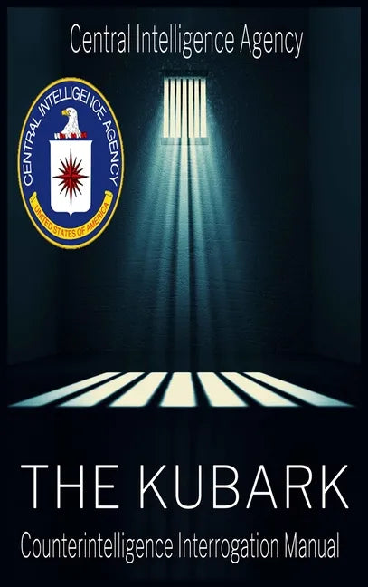The CIA Document of Human Manipulation: Kubark Counterintelligence Interrogation Manual: Kubark Counterintelligence Interrogation Manual - Hardcover