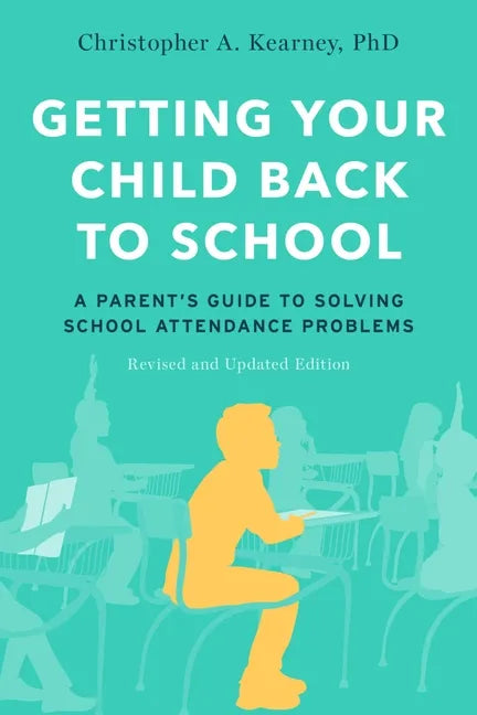 Getting Your Child Back to School: A Parent's Guide to Solving School Attendance Problems, Revised and Updated Edition - Paperback