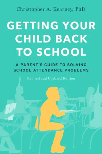 Getting Your Child Back to School: A Parent's Guide to Solving School Attendance Problems, Revised and Updated Edition - Paperback