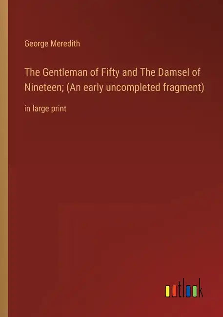 The Gentleman of Fifty and The Damsel of Nineteen; (An early uncompleted fragment): in large print - Paperback
