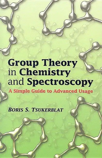 Group Theory in Chemistry and Spectroscopy: A Simple Guide to Advanced Usage - Paperback