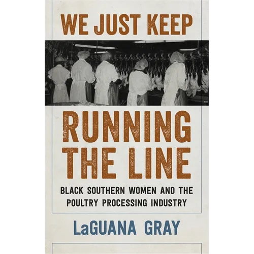 We Just Keep Running the Line: Black Southern Women and the Poultry Processing Industry - Hardcover