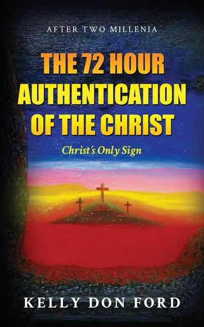 The 72 Hour Authentication Of The Christ: Christ's Only Sign - Paperback