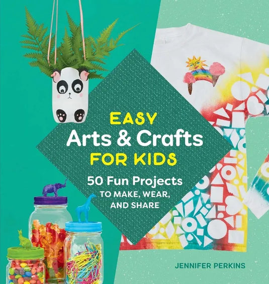 Easy Arts & Crafts for Kids: 50 Fun Projects to Make, Wear, and Share - Paperback