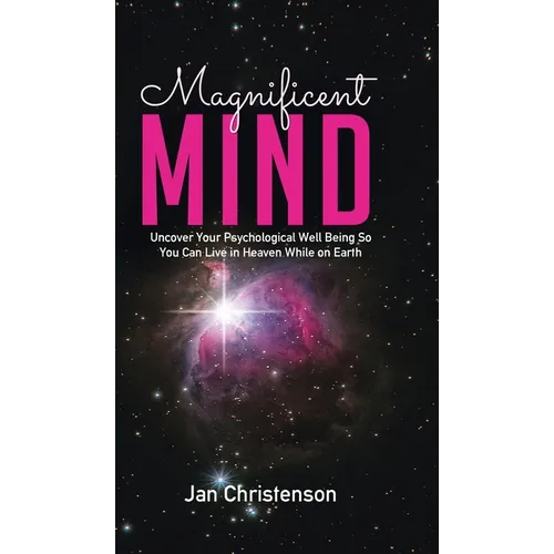 Magnificent Mind: Uncover Your Psychological Well Being So You Can Live in Heaven While on Earth - Hardcover