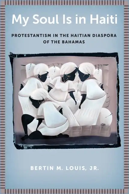 My Soul Is in Haiti: Protestantism in the Haitian Diaspora of the Bahamas - Paperback