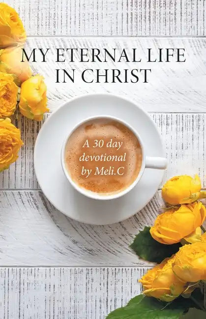 My Eternal Life in Christ: A 30 day devotional by Meli.C - Paperback