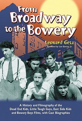 From Broadway to the Bowery: A History and Filmography of the Dead End Kids, Little Tough Guys, East Side Kids and Bowery Boys Films, with Cast Bio - Paperback