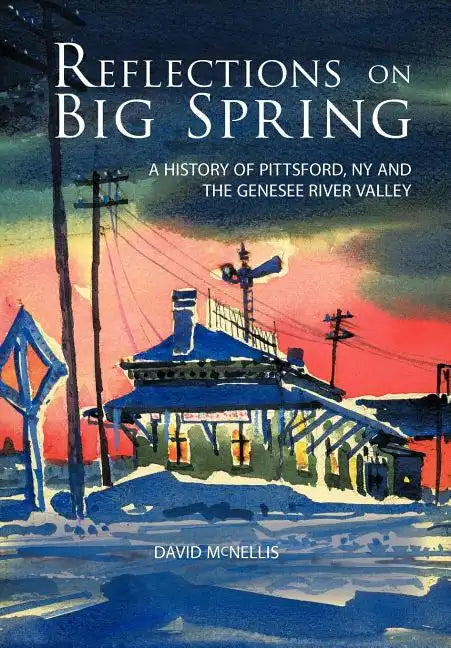 Reflections on Big Spring: A History of Pittsford, NY and the Genesee River Valley - Hardcover