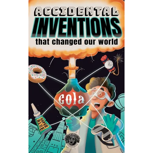 Accidental Inventions That Changed Our World: 50 True Stories of Mistakes That Actually Worked and Their Origins - Hardcover