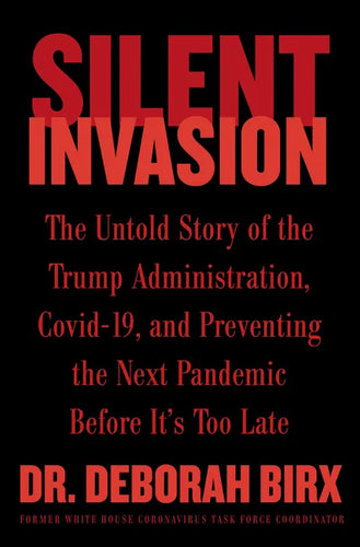 Silent Invasion: The Untold Story of the Trump Administration, Covid-19, and Preventing the Next Pandemic Before It's Too Late - Hardcover