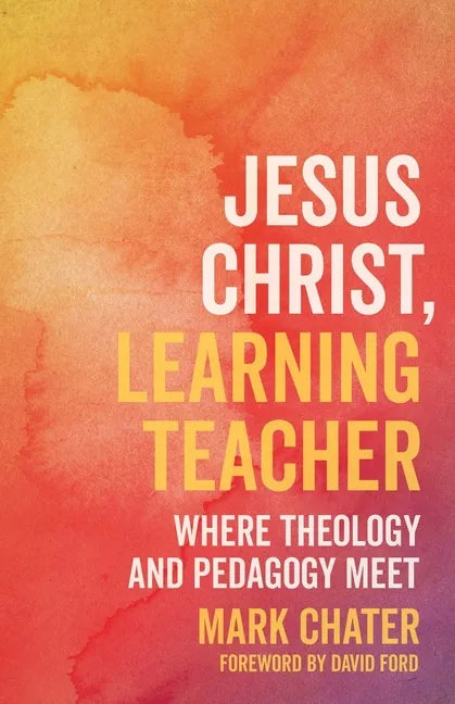 Jesus Christ, Learning Teacher: Where Theology and Pedagogy Meet - Paperback