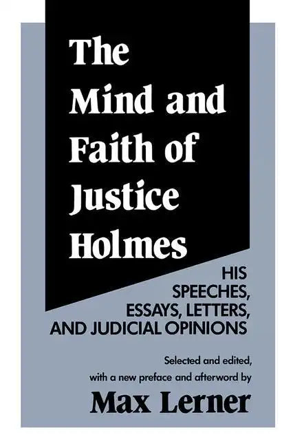 The Mind and Faith of Justice Holmes: His Speeches, Essays, Letters, and Judicial Opinions - Paperback