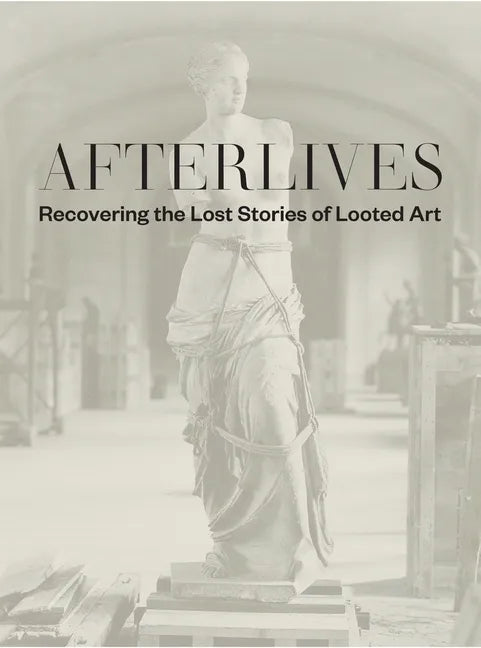 Afterlives: Recovering the Lost Stories of Looted Art - Hardcover