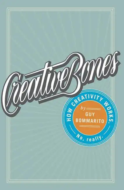 Creative Bones: How creativity works. No, really. - Paperback
