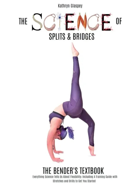 The Science of Splits and Bridges: The Bender's Textbook - Hardcover