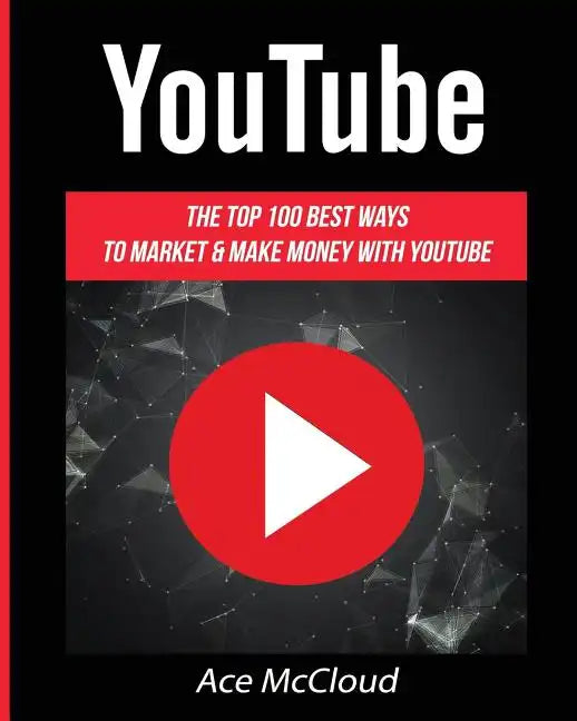 YouTube: The Top 100 Best Ways To Market & Make Money With YouTube - Paperback
