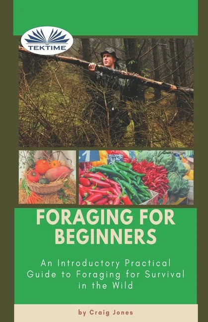Foraging For Beginners: A Practical Guide To Foraging For Survival In The Wild - Paperback