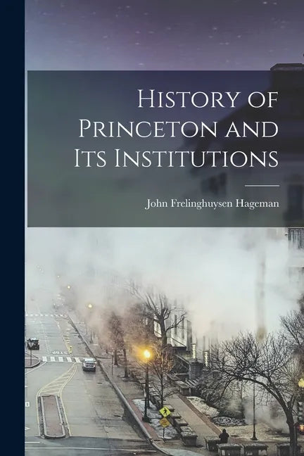 History of Princeton and Its Institutions - Paperback