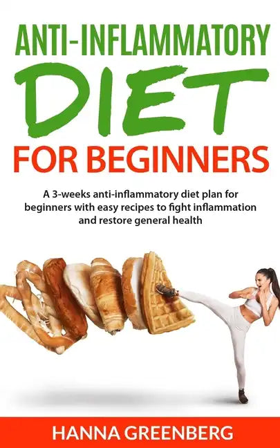 Anti-Inflammatory Diet for Beginners: A 3-weeks anti-inflammatory diet plan for beginners with easy recipes to fight inflammation and restore general - Paperback
