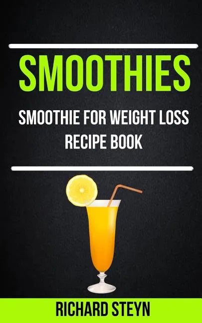 Smoothies: Smoothie For Weight Loss Recipe Book - Paperback