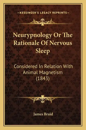 Neurypnology or the Rationale of Nervous Sleep: Considered in Relation with Animal Magnetism (1843) - Paperback