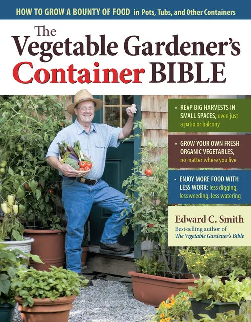 The Vegetable Gardener's Container Bible: How to Grow a Bounty of Food in Pots, Tubs, and Other Containers - Paperback