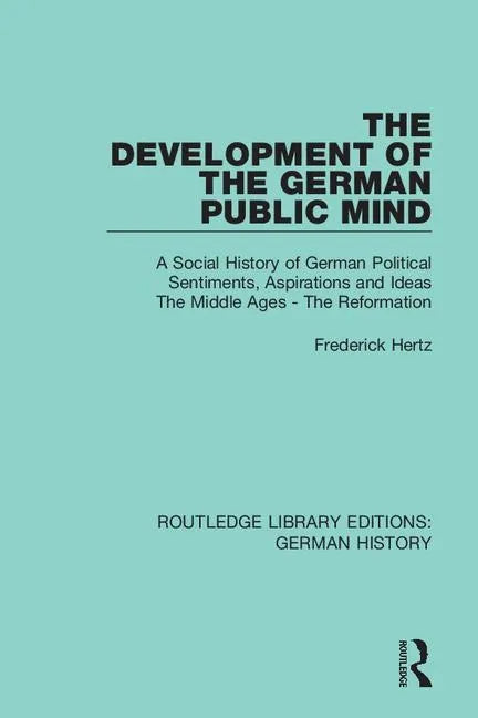 The Development of the German Public Mind: Volume 1 a Social History of German Political Sentiments, Aspirations and Ideas the Middle Ages - The Refor - Paperback