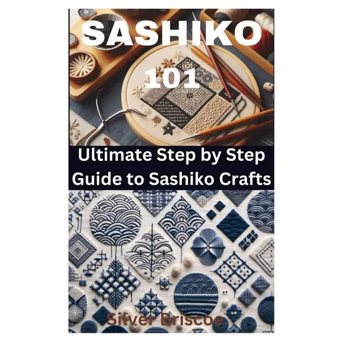 Sashiko 101: Ultimate Step by Step Guide to Sashiko Crafts - Paperback