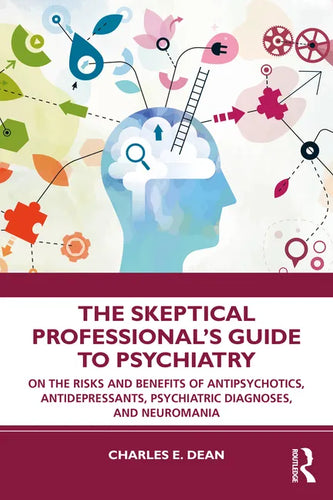 The Skeptical Professional's Guide to Psychiatry: On the Risks and Benefits of Antipsychotics, Antidepressants, Psychiatric Diagnoses, and Neuromania - Paperback