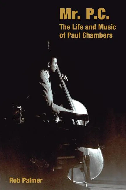 Mr. P.C.: The Life and Music of Paul Chambers - Hardcover