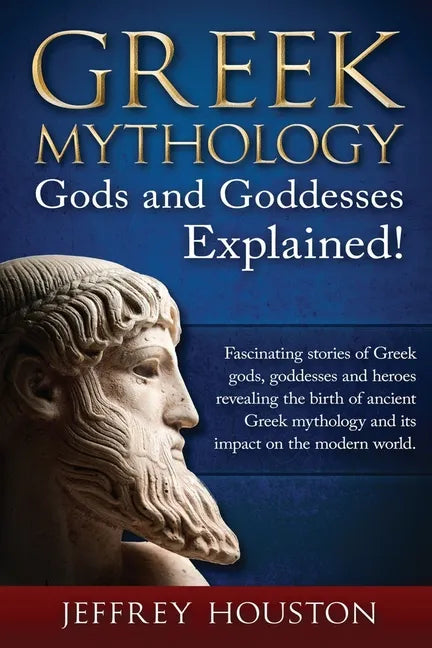Greek Mythology, Gods & Goddesses Explained!: Fascinating stories of Greek gods, goddesses and heroes revealing the birth of ancient Greek mythology a - Paperback