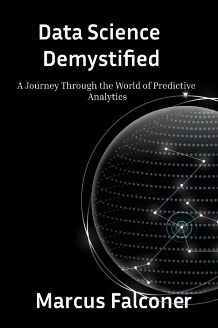 Data Science Demystified: A Journey Through the World of Predictive Analytics - Paperback