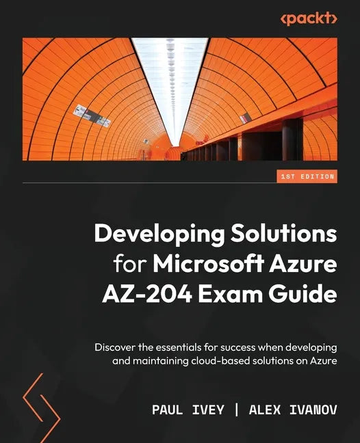 Developing Solutions for Microsoft Azure AZ-204 Exam Guide: Discover the essentials for success when developing and maintaining cloud-based solutions - Paperback